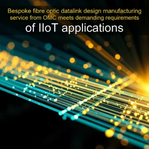 Read more about the article Bespoke fibre optic datalink design  manufacturing service from OMC meets demanding requirements of IIoT applications